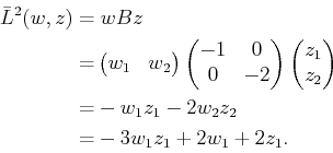 \begin{displaymath}\begin{split}{\bar{L}}^2(w,z) = & \; wBz  = & \begin{pmatri...
...z_1 - 2 w_2 z_2  = & -3 w_1 z_1 + 2 w_1 + 2 z_1 . \end{split}\end{displaymath}