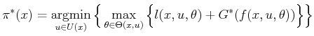 $\displaystyle \pi ^*(x) = \operatornamewithlimits{argmin}_{u \in U(x)} \Big\{ \...
...\theta \in \Theta(x,u)} \Big\{ l(x,u,\theta) + G^*(f(x,u,\theta)) \Big\} \Big\}$