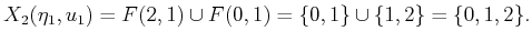 $\displaystyle X_2({\eta}_1,u_1) = F(2,1) \cup F(0,1) = \{0,1\} \cup \{1,2\} = \{0,1,2\} .$