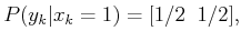 $\displaystyle P(y_k\vert x_k=1) = [1/2 \;\; 1/2] ,$