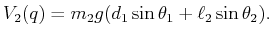 $\displaystyle V_2(q) = m_2 g (d_1 \sin\theta_1 + \ell_2 \sin\theta_2) .$