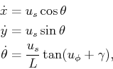 \begin{displaymath}\begin{split}{\dot x}& = u_s \cos\theta  {\dot y}& = u_s \s...
...laystyle\strut {u_s \over L} \tan (u_\phi+\gamma) , \end{split}\end{displaymath}