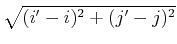 $ \sqrt{(i' - i)^2 + (j' - j)^2}$