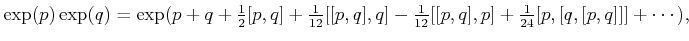 $\displaystyle \operatorname{exp}(p) \operatorname{exp}(q) = \operatorname{exp}(...
...[p,q],p] + \begin{matrix}\frac{1}{24} \end{matrix} [p, [q, [p,q]]] + \cdots ) ,$