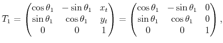 $\displaystyle T_1 = \begin{pmatrix}\cos\theta_1 & -\sin\theta_1 & x_t \sin\th...
...\theta_1 & 0  \sin\theta_1 & \cos\theta_1 & 0  0 & 0 & 1  \end{pmatrix} ,$
