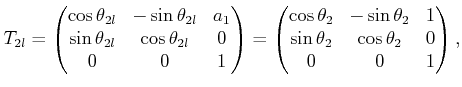 $\displaystyle T_{2l} = \begin{pmatrix}\cos\theta_{2l} & -\sin\theta_{2l} & a_1 ...
...\theta_2 & 1  \sin\theta_2 & \cos\theta_2 & 0  0 & 0 & 1  \end{pmatrix} ,$