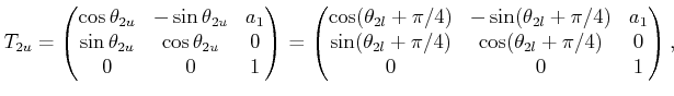 $\displaystyle T_{2u} = \begin{pmatrix}\cos\theta_{2u} & -\sin\theta_{2u} & a_1 ...
...eta_{2l} + \pi/4) & \cos(\theta_{2l}+\pi/4) & 0  0 & 0 & 1  \end{pmatrix} ,$